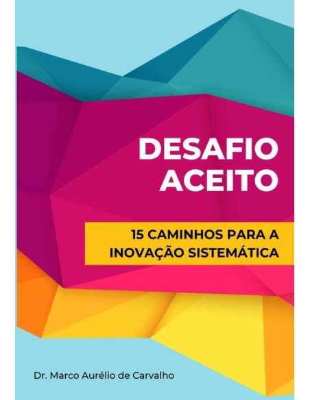 Desafio Aceito:15 Caminhos para a Inovação Sistemática