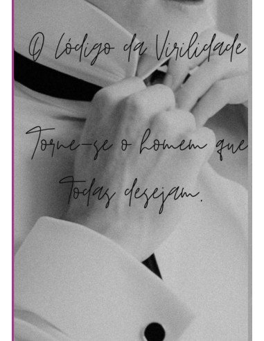 O Código Da Virilidade:Torne-se o Homem que todas desejam.