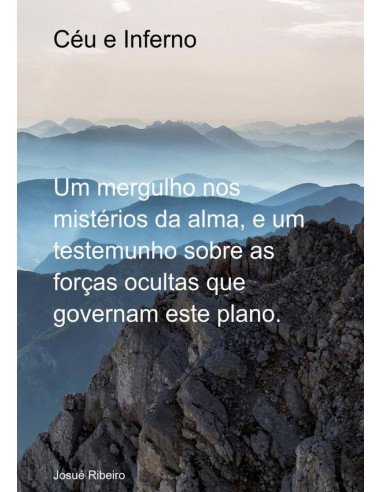 Céu E Inferno:Um mergulho nos mistérios da alma, e um testemunho sobre as forças ocultas que governam este plano.