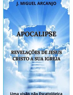 Apocalipse - Revelações De Jesus Cristo A Sua Igreja:Uma Visão Não Escatológica