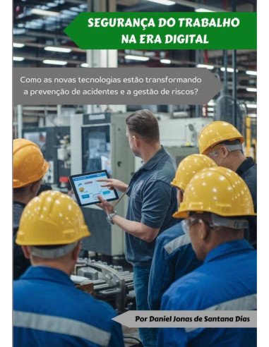 Segurança Do Trabalho Na Era Digital:Como as novas tecnologias estão transformando a prevenção de acidentes e a gestão de riscos?