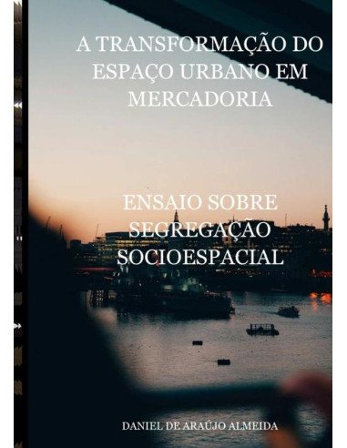 A Transformação Do Espaço Urbano Em Mercadoria:ENSAIO SOBRE SEGREGAÇÃO SOCIOESPACIAL