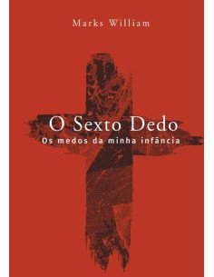 O Sexto Dedo:Os medos da minha infância