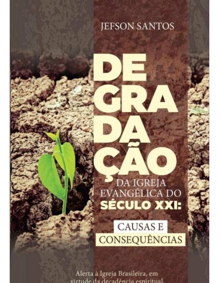 Degradação Da Igreja Evangélica Do Século Xxi: Causas E Consequencias