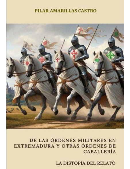 De Las Órdenes Militares En Extremadura Y Otras Órdenes De Caballería:La distopía del relato