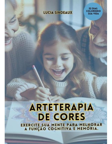 Arteterapia De Cores: Exercite Sua Mente Para Melhorar A Função Cognitiva E Memória:Transforme sua rotina diária em um hábito de cuidado para sua saúde mental.