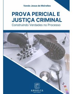 Prova Pericial E Justiça Criminal::construindo verdades no processo