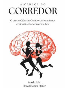 A Cabeça Do Corredor:O que as Ciências Comportamentais nos ensinam sobre correr melhor