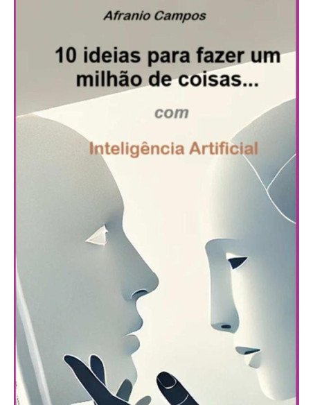 10 Ideias Para Fazer Um Milhão De Coisas...:com Inteligência Artificial