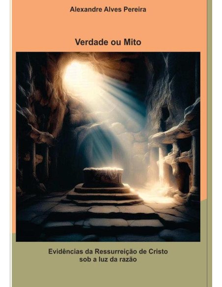 Verdade Ou Mito:Evidências da Ressurreição de Cristo sob a luz da razão