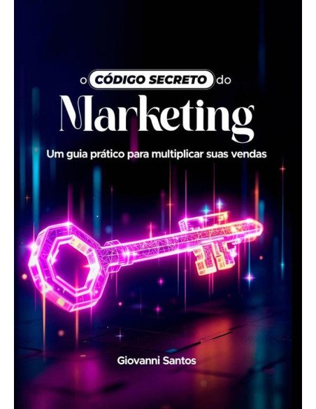 O Código Secreto Do Marketing:Um guia prático para multiplicar suas vendas
