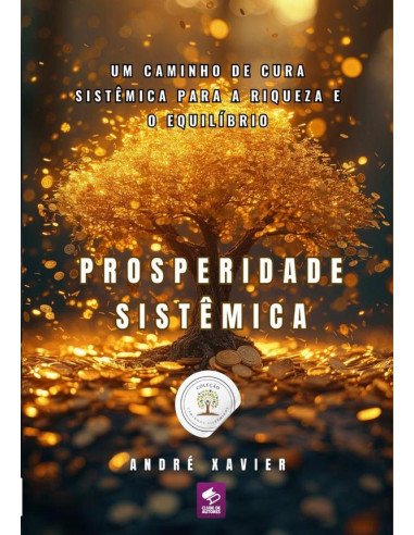 Prosperidade Sistêmica:Um caminho de cura sistêmica para a riqueza e o equilíbrio