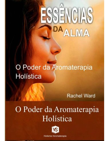 Essências Da Alma:O Poder da Aromaterapia Holística