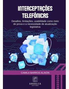 Interceptações Telefônicas::desafios limitações, usabilidade como meio de prova e a necessidade de atualização legislativa