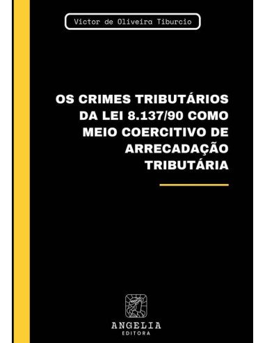 Os Crimes Tributários Da Lei 8.137/90 Como Meio Coercitivo De Arrecadação Tributária