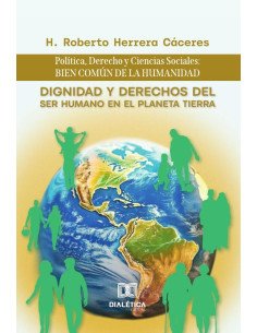Dignidad y Derechos del Ser Humano en el Planeta Tierra: Política, Derecho y Ciencias Sociales:bien común de la humanidad