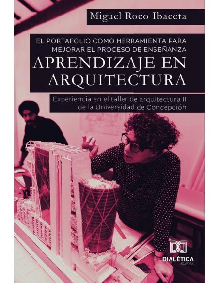 El portafolio como herramienta para mejorar el proceso de enseñanza – aprendizaje en Arquitectura:experiencia en el taller de arquitectura II dela Universidad de Concepción