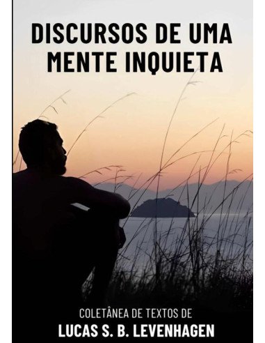 Discursos De Uma Mente Inquieta:Coletânea de textos de Lucas S. B. Levenhagen