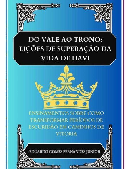 Do Vale Ao Trono: Lições De Superação Da Vida De Davi:Ensinamentos sobre como transformar períodos de escuridão em caminhos de vitoria
