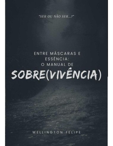 Entre Máscaras E Essência::O Manual de Sobre(vivência)