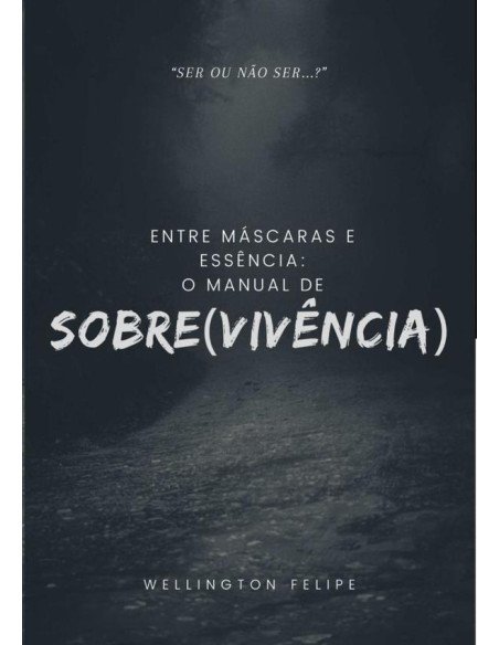 Entre Máscaras E Essência::O Manual de Sobre(vivência)