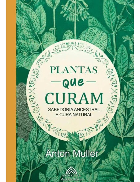 Plantas Que Curam:Sabedoria Ancestral e Cura Natural