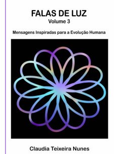 Falas De Luz - Volume 3:Mensagens Inspiradas para a Evolução Humana