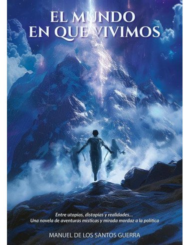 El mundo en que vivimos:Entre utopías, distopías y realidades… Una novela de aventuras místicas y mirada mordaz a la política