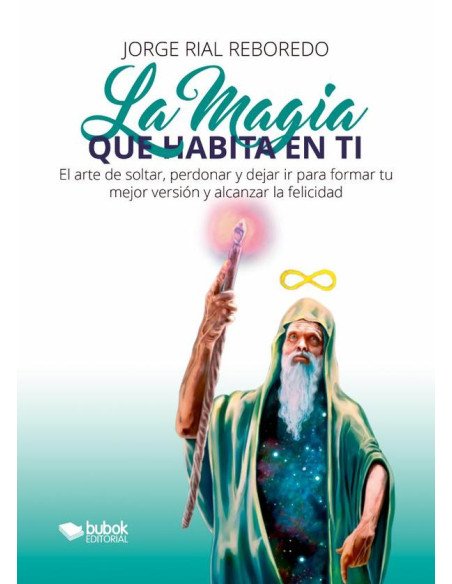 La magia que habita en ti:El arte de soltar, perdonar y dejar ir para alcanzar tu mejor versión y lograr la felicidad