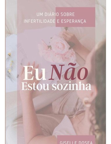 Eu Não Estou Sozinha:Um diário sobre infertilidade e esperança