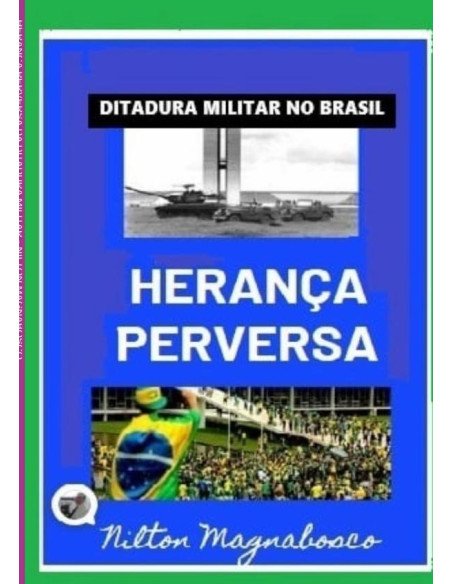 Herança Perversa Da Ditadura Militar:Antecedentes, causas e consequências da ditadura militar no Brasil