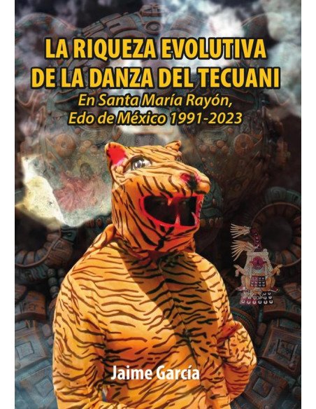 La Riqueza Evolutiva De La Danza Del Tecuani: En Santa María Rayón, Edo de México 1991-2023