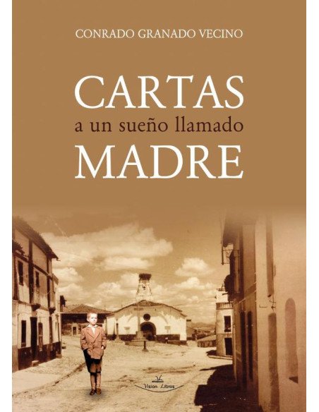 Cartas a un sueño llamado madre:Vivencias de un niño huérfano, ya octogenario