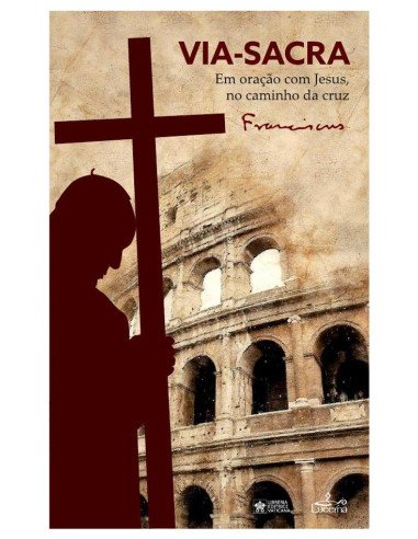 Via-Sacra:Em oração com Jesus, no caminho da cruz