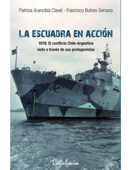La Escuadra en acción:1978: el conflicto Chile-Argentina visto a través de sus protagonistas