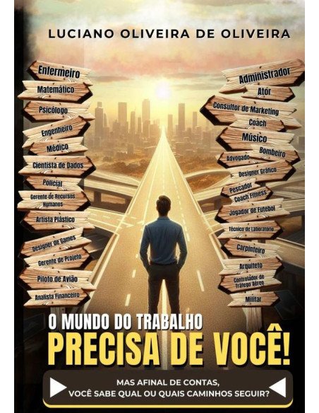 O Mundo Do Trabalho Precisa De Você!:Mas afinal de contas, você sabe qual ou quais caminhos seguir?