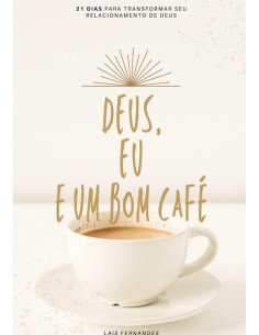 Deus, Eu E Um Bom Café:21 dias para transformar seu relacionamento de Deus