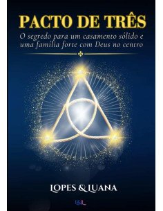 Pacto De Três:O segredo para um casamento sólido e uma família forte com Deus no centro