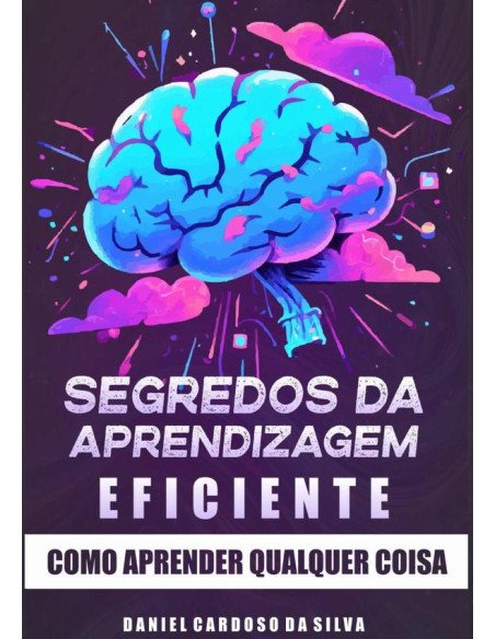 Segredos Da Aprendizagem Eficiente:Como aprender qualquer coisa