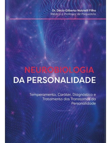Neurobiologia Da Personalidade:Temperamento, caráter, diagnóstico e tratamento dos Transtornos da Personalidade