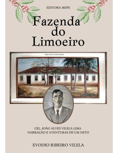 Fazenda Do Limoeiro:Cel. João Alves Vilela Lima - Narração e aventuras de um neto