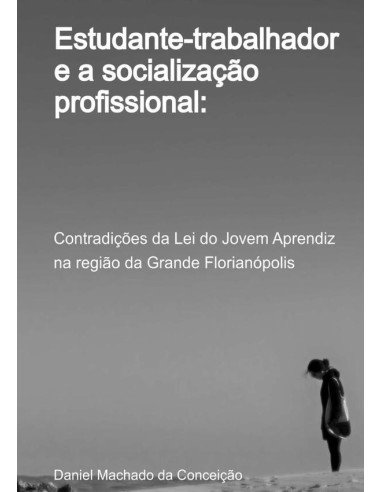 Estudante-trabalhador E A Socialização Profissional:Contradições da Lei do Jovem Aprendiz na região da Grande Florianópolis