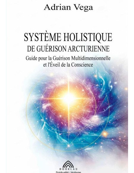 Système Holistique De Guérison Arcturienne:Guide pour la Guérison Multidimensionnelle et l'Éveil de la Conscience