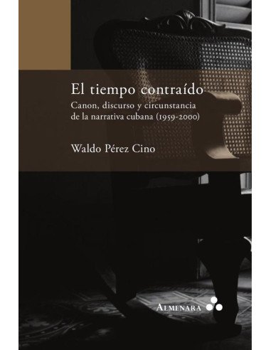 El tiempo contraído. Canon, discurso y circunstancia de la narrativa cubana (1959-2000)
