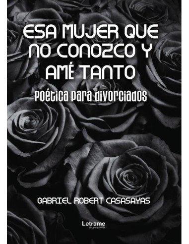 Esa mujer que no conozco y amé tanto:Poética para divorciados