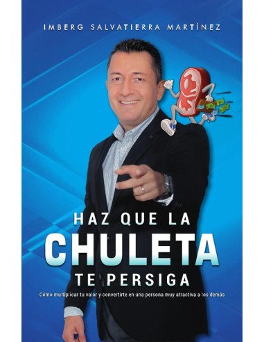 Haz que la chuleta te persiga:Cómo multiplicar tu valor y convertirte en una persona muy atractiva a los demás