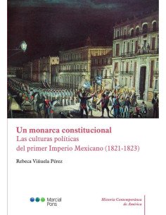 Un monarca constitucional:Las culturas políticas del primer Imperio Mexicano (1821-1823)