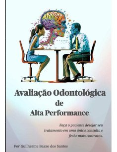 Avaliação Odontológica De Alta Performance:Faça o paciente desejar seu tratamento em uma única consulta e feche mais contratos.