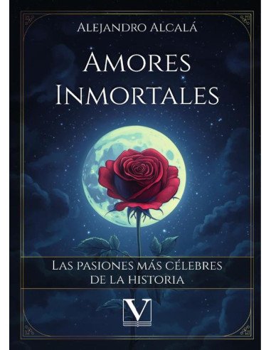 Amores inmortales:Las pasiones más célebres de la historia