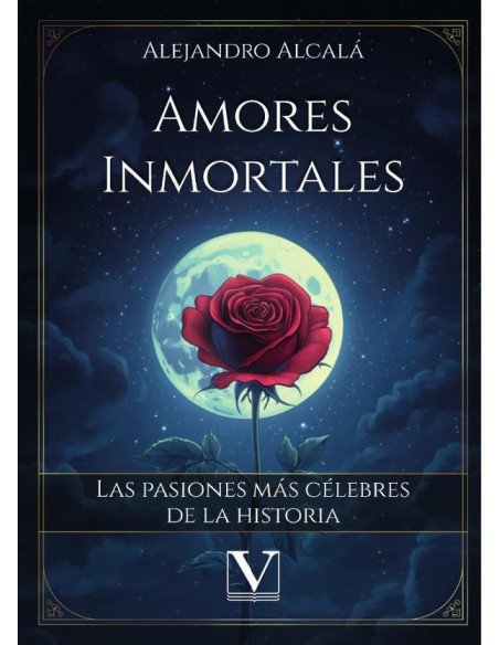 Amores inmortales:Las pasiones más célebres de la historia